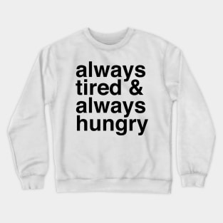 Always Tired &amp;amp; Always Hungry Crewneck Sweatshirt